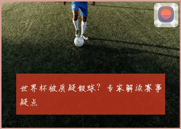 世界杯被质疑假球?专家解读赛事疑点