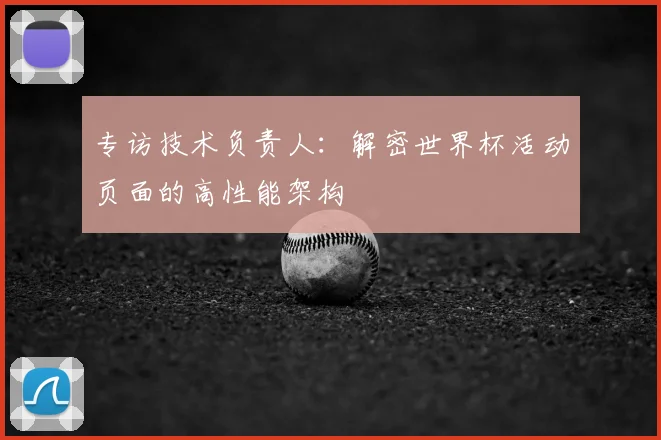 专访技术负责人：解密世界杯活动页面的高性能架构