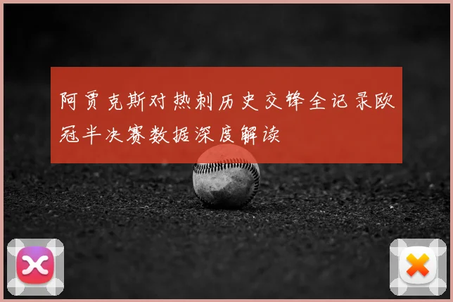 阿贾克斯对热刺历史交锋全记录欧冠半决赛数据深度解读
