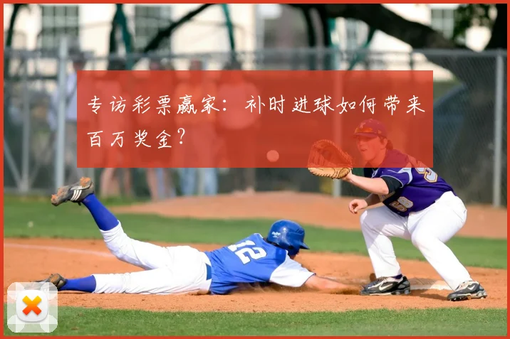 专访彩票赢家:补时进球如何带来百万奖金?