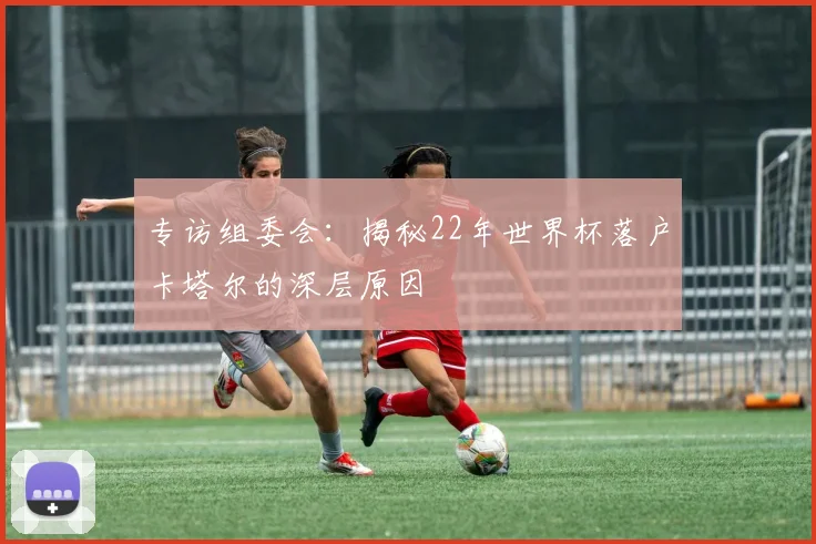 专访组委会：揭秘22年世界杯落户卡塔尔的深层原因